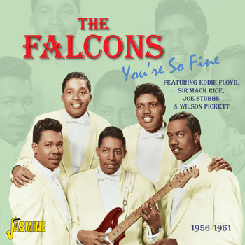 The Falcons - You're So Fine - 1956 - 1961 - Featuring Eddie Floyd, Sir Mack Rice, Joe Stubbs & Wilson Pickett