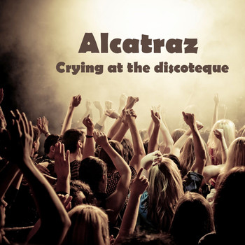 Alcatraz - Crying At the Discoteque