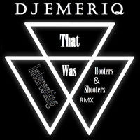 Dj Emeriq - That Was Interesting (Hooters And Shooters Remix)