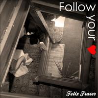 Felix Fraser - Follow Your Heart