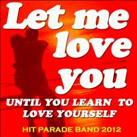 Hit Parade Band 2012 - Let Me Love You (Until You Learn to Love Yourself)