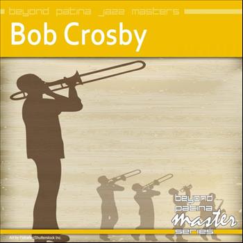 Bob Crosby - Beyond Patina Jazz Masters: Bob Crosby