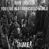 John Jackson - You Live in a Fabricated World
