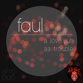 Faul - Love Yuh / Trouble
