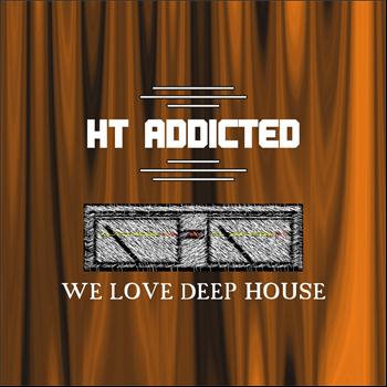 HT ADDICTED - We Love Deep House