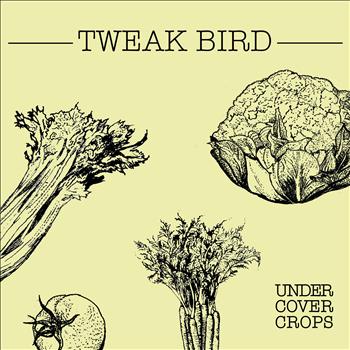 Tweak Bird - Undercover Crops