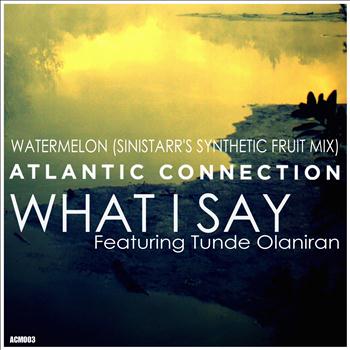 Atlantic Connection - What I Say / Watermelon (Sinistarr's Synthetic Fruit Mix)