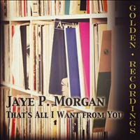 JAYE P. MORGAN - That's All I Want from You