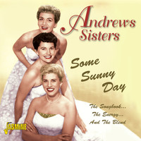 Andrews Sisters - Some Sunny Day - The Songbook, The Energy And The Blend