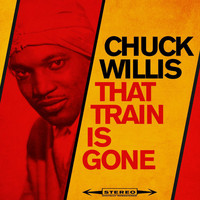 Chuck Willis - That Train is Gone