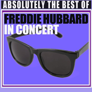 Freddie Hubbard - Absolutely The Best Of Freddie Hubbard In Concert