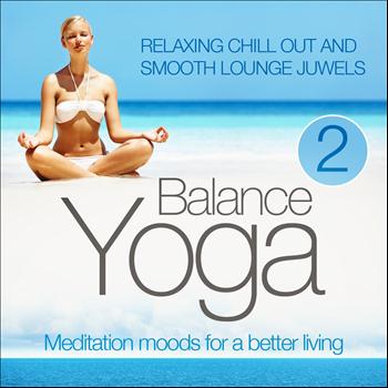 Various Artists - Yoga Balance: Meditation Moods for a Better Living, Vol. 2 (Relaxing Chill Out and Smooth Lounge Juwels)