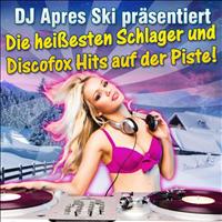 DJ Apres Ski - DJ Après Ski präsentiert - Die heißesten Schlager und Discofox Hits auf der Piste!