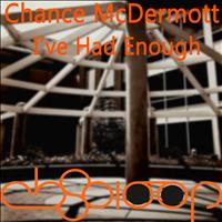 Chance Mcdermott - I've Had Enough!