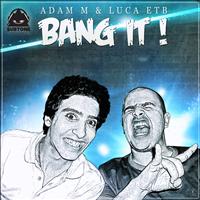 Adam M & Luca ETB - Bang It!