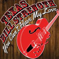 Texas Bill Strength - You Can't Have My Love
