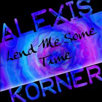 Alexis Korner - Lend Me Some Time