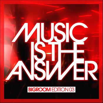 Various Artists - Music Is The Answer (Bigroom Edition 03)