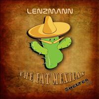 Lenzmann - The Fat Mexican