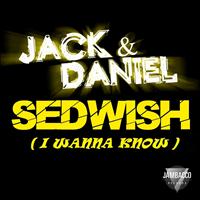 Jack & Daniel - Sedwish (I Wanna Know)
