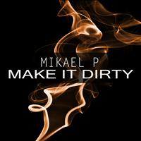 Mikael P - Make It Dirty