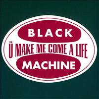 Black Machine - U Make Me Come a Life