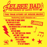 Elbee Bad - The Prince Of Dance Of Dance Music - The True Story Of House Music