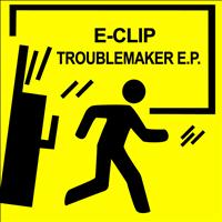 E-Clip - Troublemaker E.P.