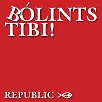 Republic - Bólints Tibi!