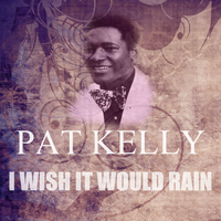 Pat Kelly - I Wish It Would Rain