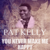 Pat Kelly - You Never Make Me Happy