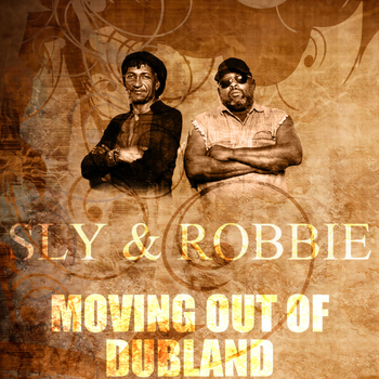 Sly & Robbie - Moving Out Of Dubland