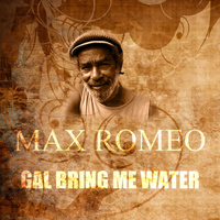 Max Romeo - Gal Bring Me Water
