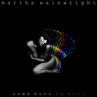 Martha Wainwright - Come Home To Mama