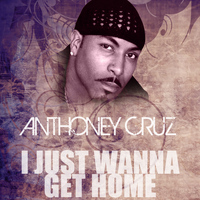Anthony Cruz - I Just Wanna Get Home