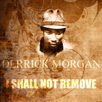Derrick Morgan - I Shall Not Remove