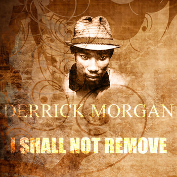 Derrick Morgan - I Shall Not Remove