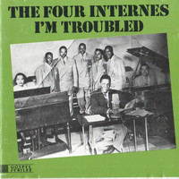 The Four Internes - I'm Troubled