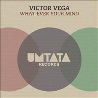 Victor Vega - What Ever Your Mind