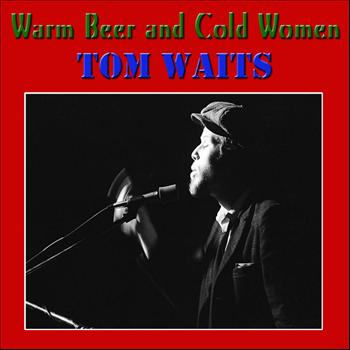 Tom Waits - Warm Beer and Cold Women