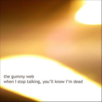 The Gummy Web - When I Stop Talking, You'll Know I'm Dead