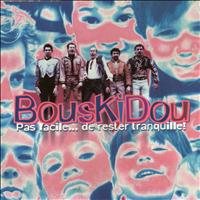 Bouskidou - Pas facile de rester tranquille