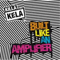 Killa Kela - Built Like an Amplifier