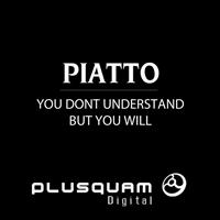 Piatto - You Dont Understand But You Will