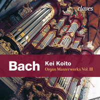 Kei Koito - J. S. Bach: Organ Masterworks, Vol. III