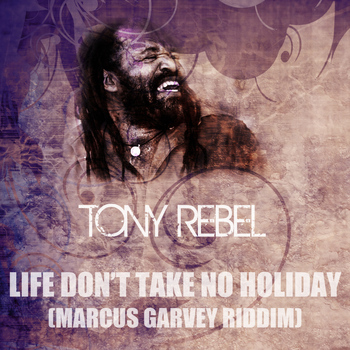 Tony Rebel - Life Don't Take No Holiday (Marcus Garvey Riddim)