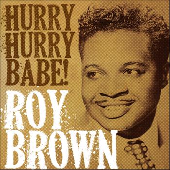 Roy Brown - Roy Brown, Hurry Hurry Babe!