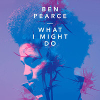 Ben Pearce - What I Might Do