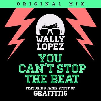Wally Lopez - You Can't Stop The Beat (feat. Jamie Scott of Graffiti6)