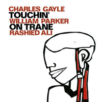 Charles Gayle - Gayle, Charles / Parker, William / Ali, Rashied: Touchin' on Trane
